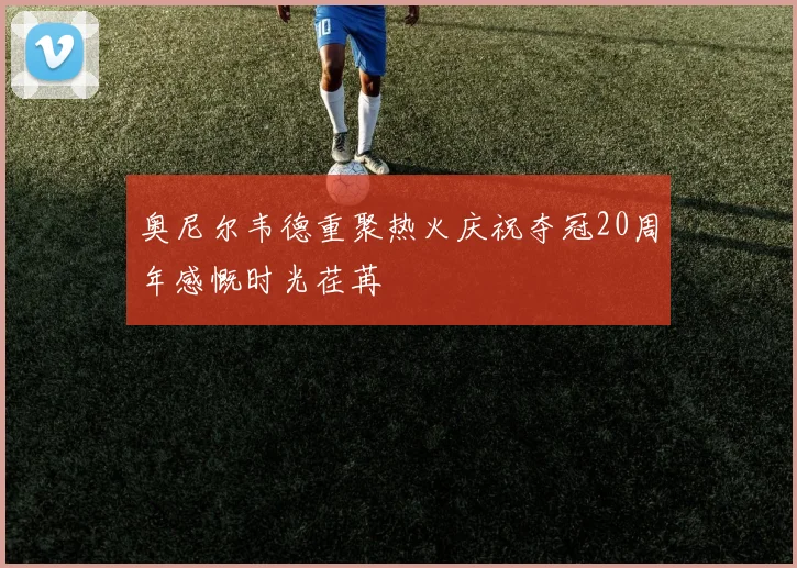 奥尼尔韦德重聚热火庆祝夺冠20周年感慨时光荏苒