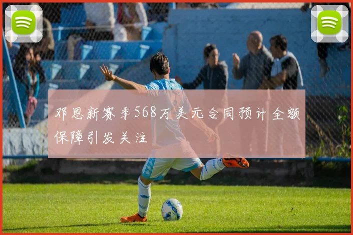 邓恩新赛季568万美元合同预计全额保障引发关注