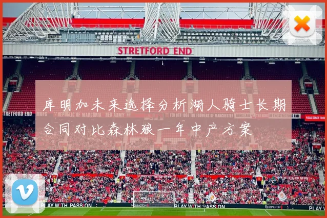 库明加未来选择分析湖人骑士长期合同对比森林狼一年中产方案