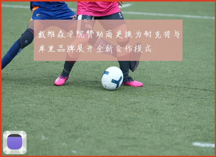 戴维森学院赞助商更换为耐克将与库里品牌展开全新合作模式