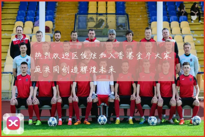 热烈欢迎区俊炫加入香港金牛大家庭共同创造辉煌未来
